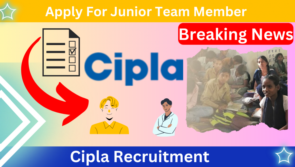 Cipla Recruitment 2023, Apply For Junior Team Member