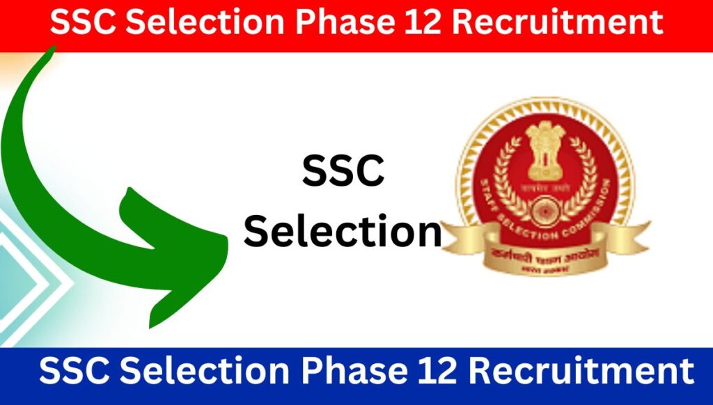 SSC Selection Phase 12 Recruitment 2024 Apply Online